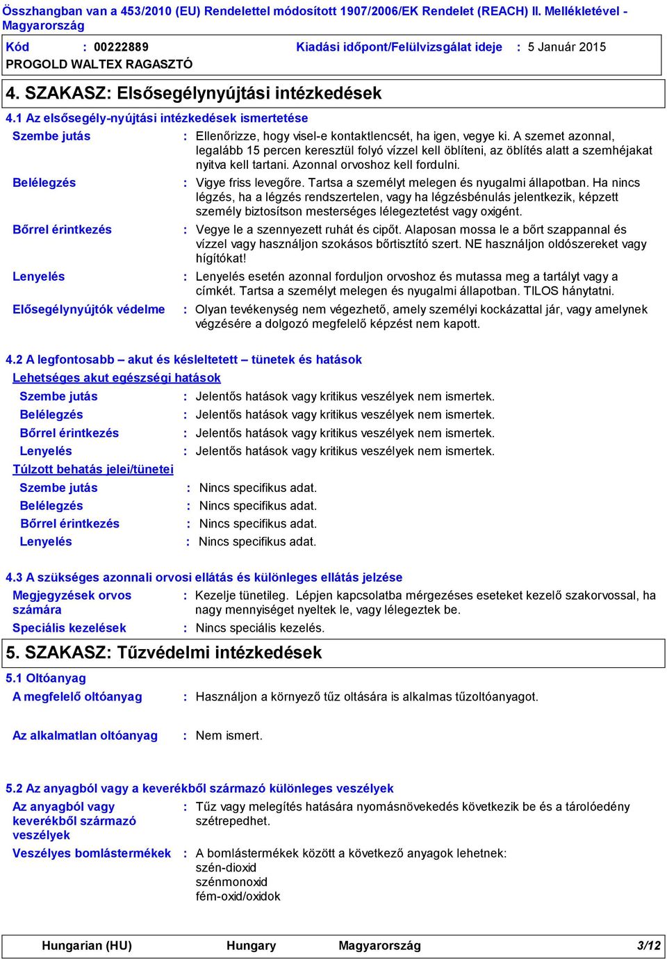 1 Az elsősegélynyújtási intézkedések ismertetése Szembe jutás Belélegzés Bőrrel érintkezés Lenyelés Elősegélynyújtók védelme Ellenőrizze, hogy visele kontaktlencsét, ha igen, vegye ki.
