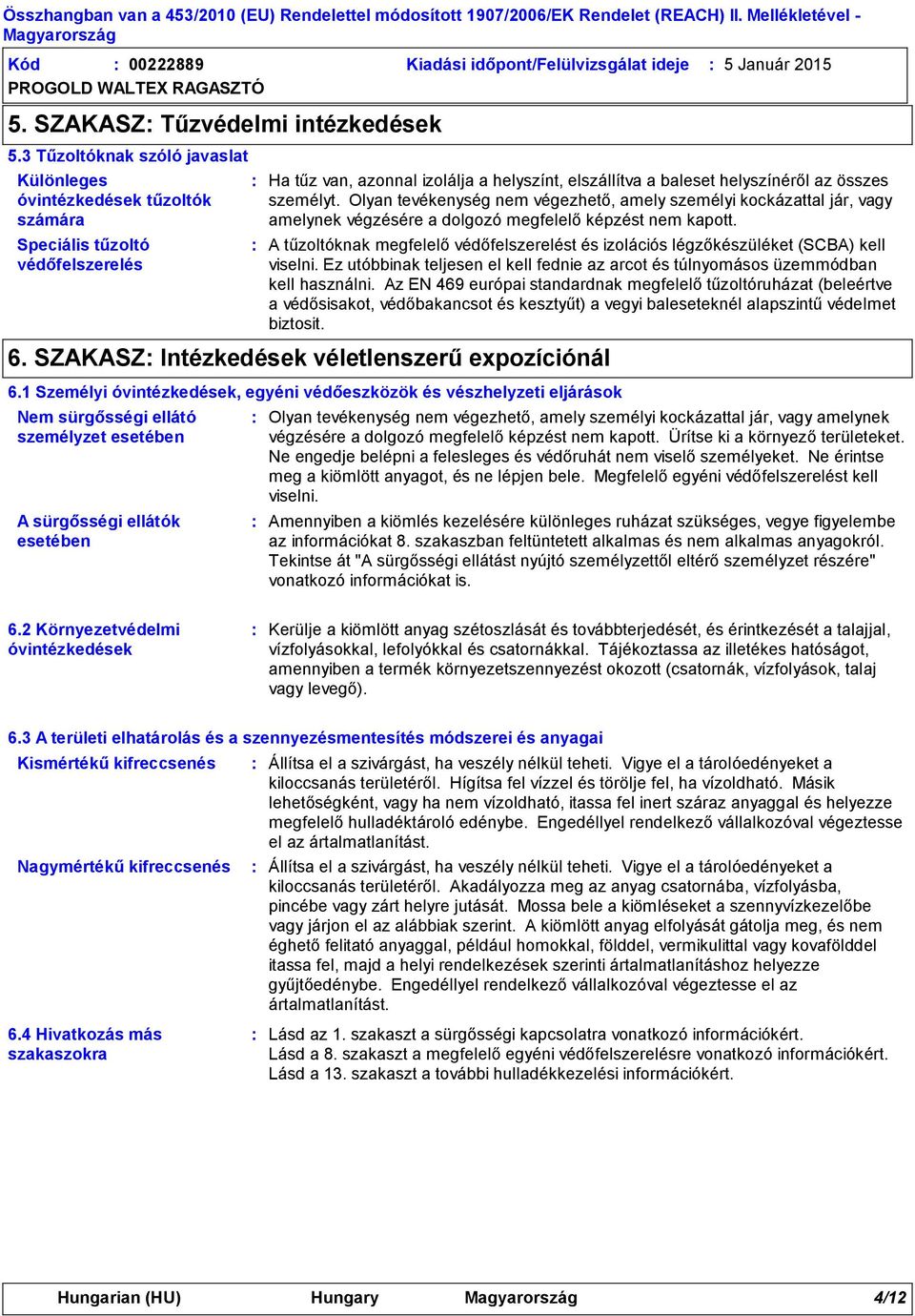 3 Tűzoltóknak szóló javaslat Különleges óvintézkedések tűzoltók számára Speciális tűzoltó védőfelszerelés Ha tűz van, azonnal izolálja a helyszínt, elszállítva a baleset helyszínéről az összes