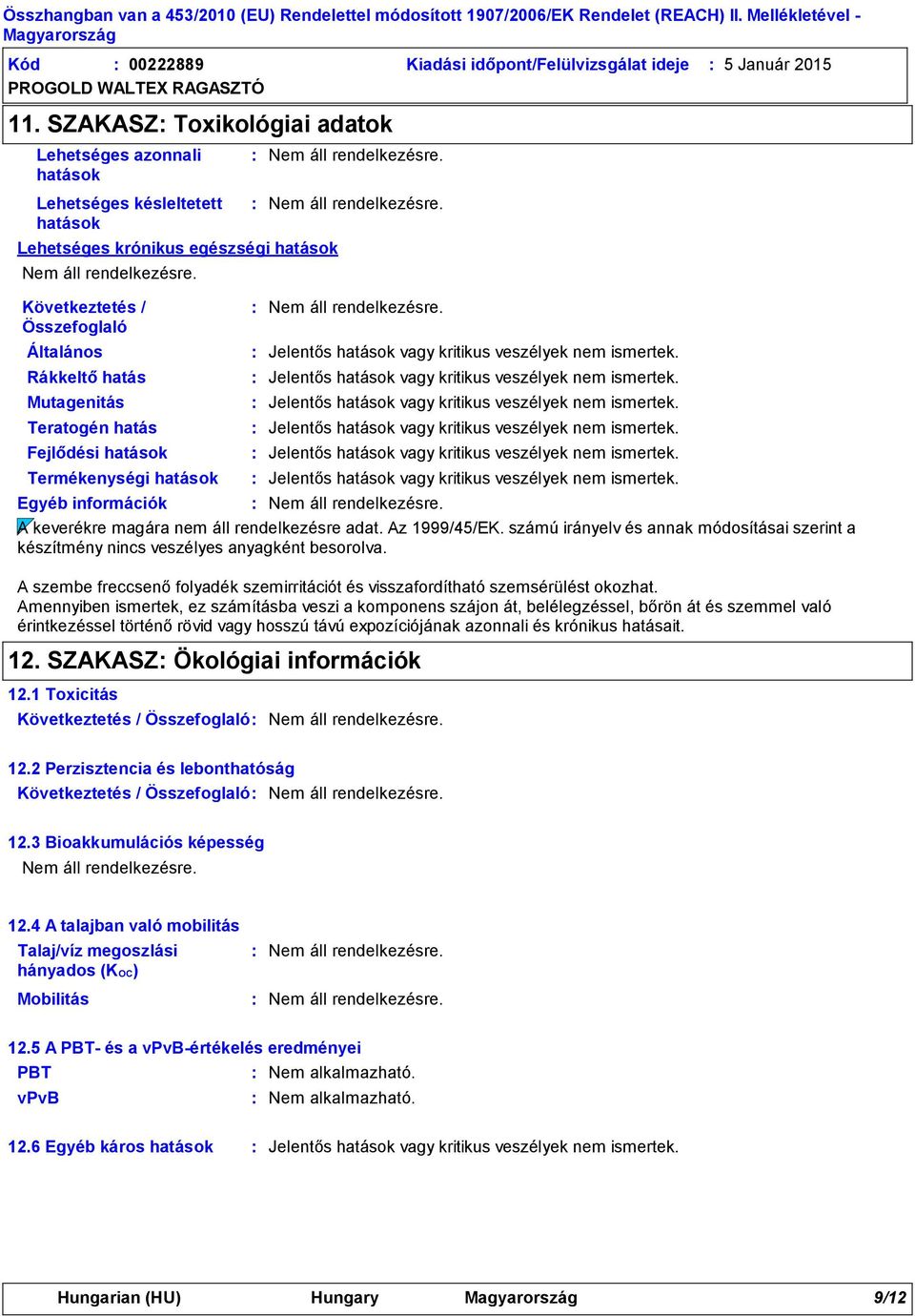 Termékenységi hatások Egyéb információk A keverékre magára nem áll rendelkezésre adat. Az 1999/45/EK. számú irányelv és annak módosításai szerint a készítmény nincs veszélyes anyagként besorolva.
