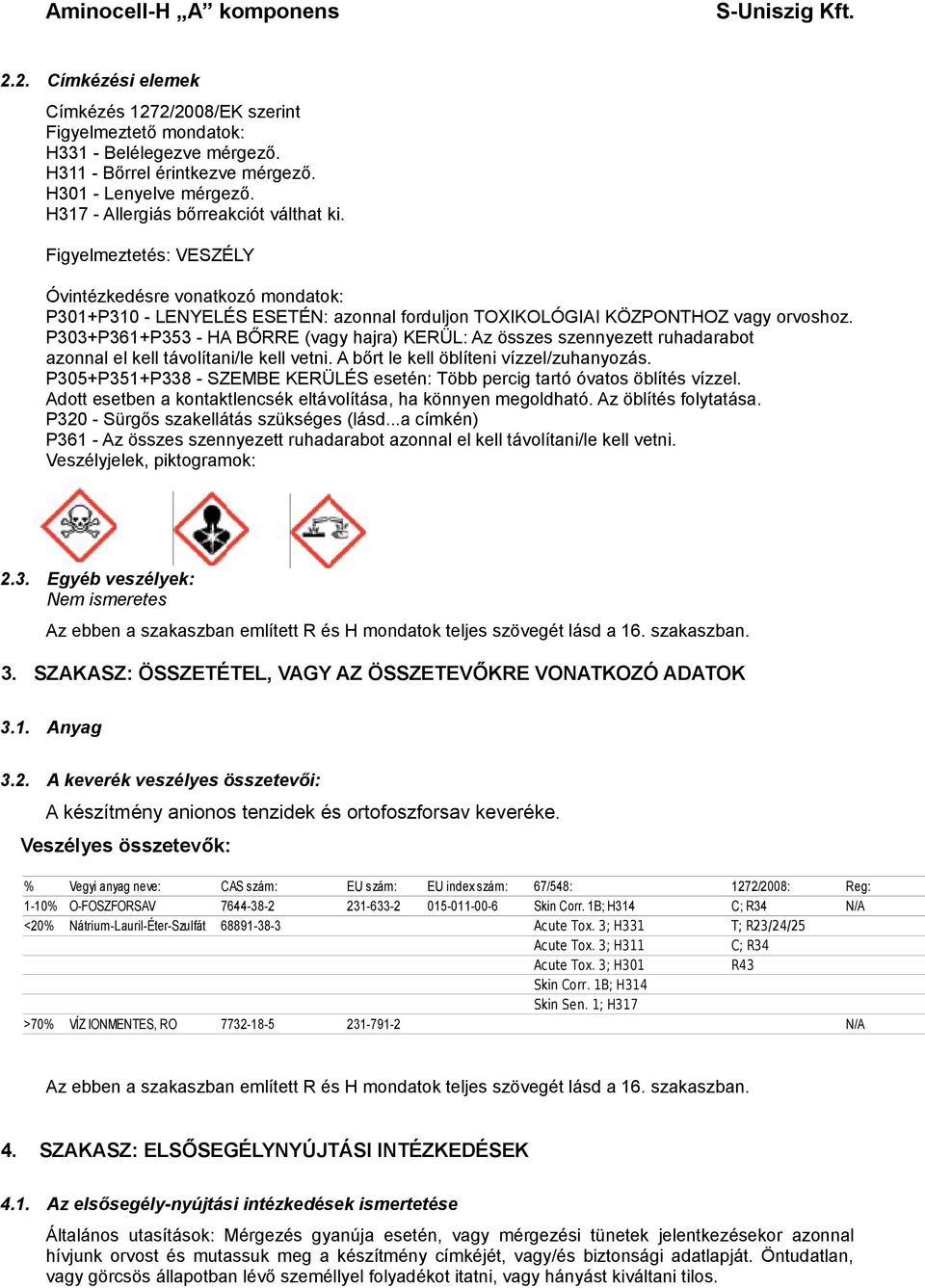 P303+P361+P353 - HA BŐRRE (vagy hajra) KERÜL: Az összes szennyezett ruhadarabot azonnal el kell távolítani/le kell vetni. A bőrt le kell öblíteni vízzel/zuhanyozás.