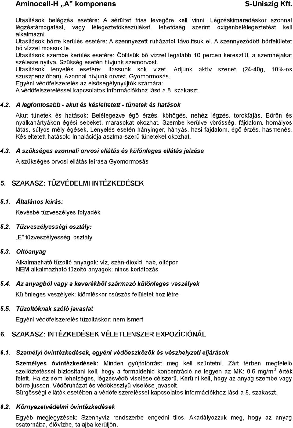 Utasítások szembe kerülés esetére: Öblítsük bő vízzel legalább 10 percen keresztül, a szemhéjakat szélesre nyitva. Szükség esetén hívjunk szemorvost. Utasítások lenyelés esetére: Itassunk sok vizet.