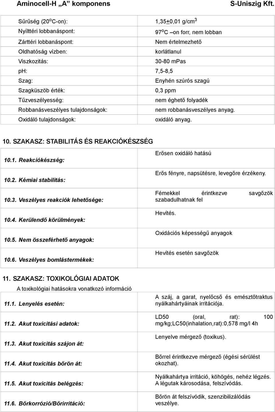 SZAKASZ: STABILITÁS ÉS REAKCIÓKÉSZSÉG 10.1. Reakciókészség: 10.2. Kémiai stabilitás: 10.3. Veszélyes reakciók lehetősége: 10.4. Kerülendő körülmények: 10.5. Nem összeférhető anyagok: 10.6.