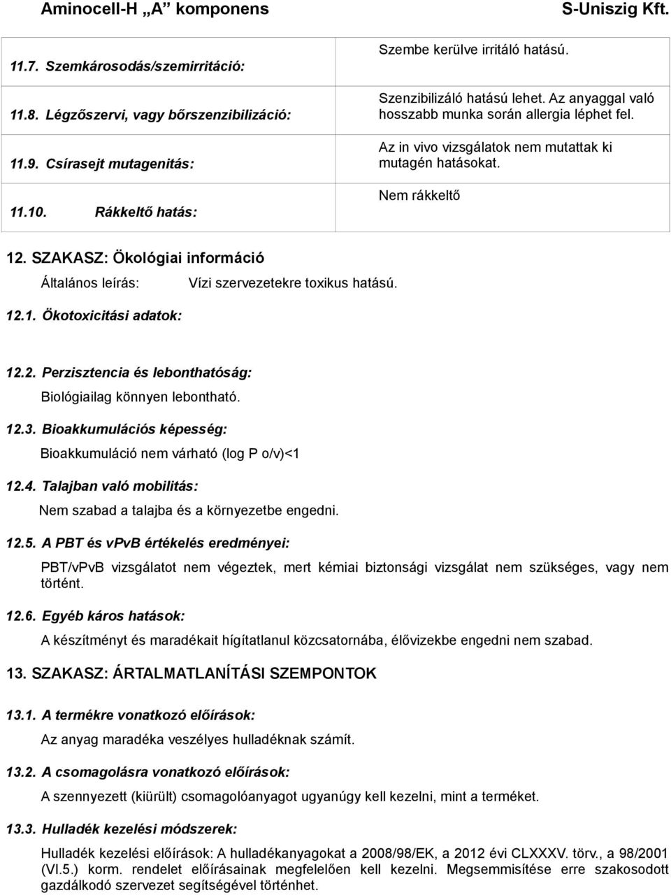 SZAKASZ: Ökológiai információ Általános leírás: Vízi szervezetekre toxikus hatású. 12.1. Ökotoxicitási adatok: 12.2. Perzisztencia és lebonthatóság: Biológiailag könnyen lebontható. 12.3.