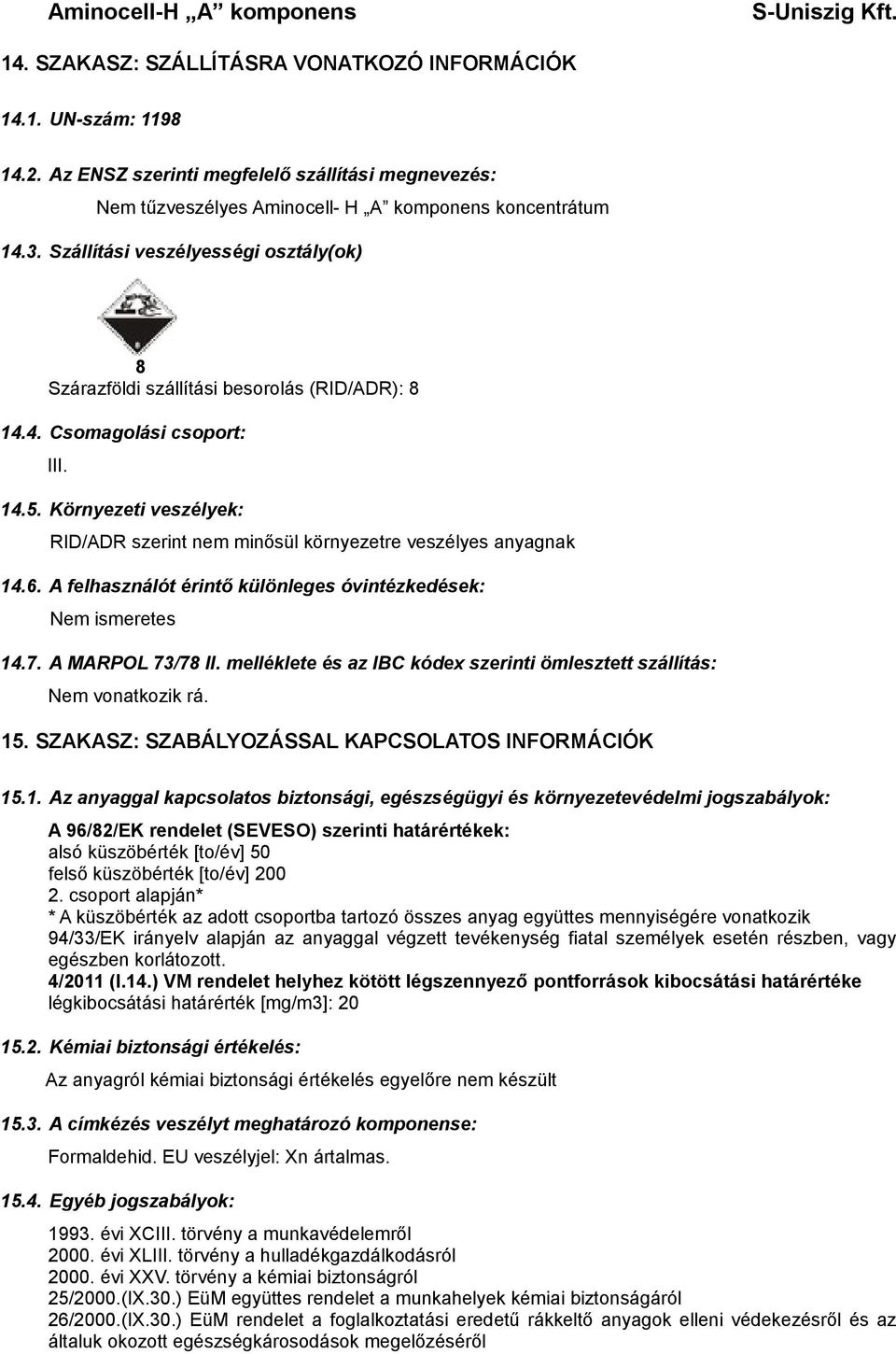 Környezeti veszélyek: RID/ADR szerint nem minősül környezetre veszélyes anyagnak 14.6. A felhasználót érintő különleges óvintézkedések: Nem ismeretes 14.7. A MARPOL 73/78 II.