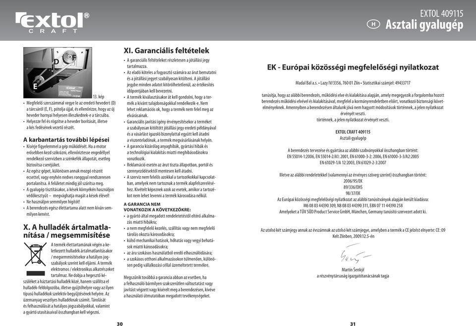 Ha a motor erősebben kezd szikrázni, ellenőriztesse engedéllyel rendelkező szervizben a szénkefék állapotát, esetleg biztosítsa cseréjüket.