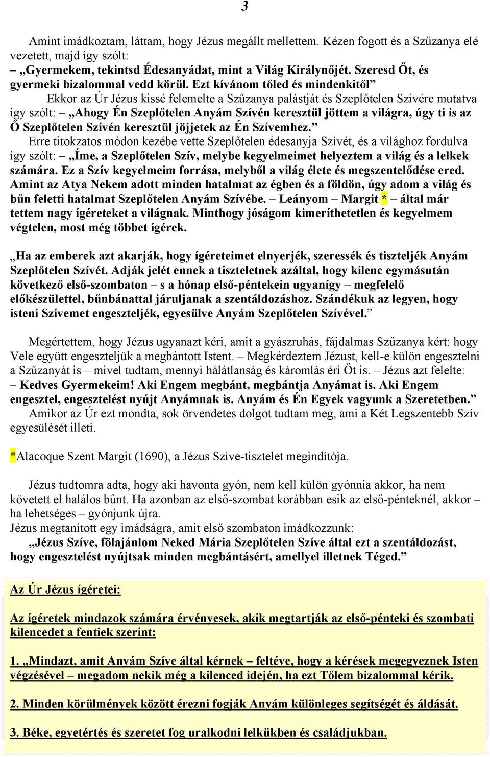 Ezt kívánom tőled és mindenkitől Ekkor az Úr Jézus kissé felemelte a Szűzanya palástját és Szeplőtelen Szívére mutatva így szólt: Ahogy Én Szeplőtelen Anyám Szívén keresztül jöttem a világra, úgy ti