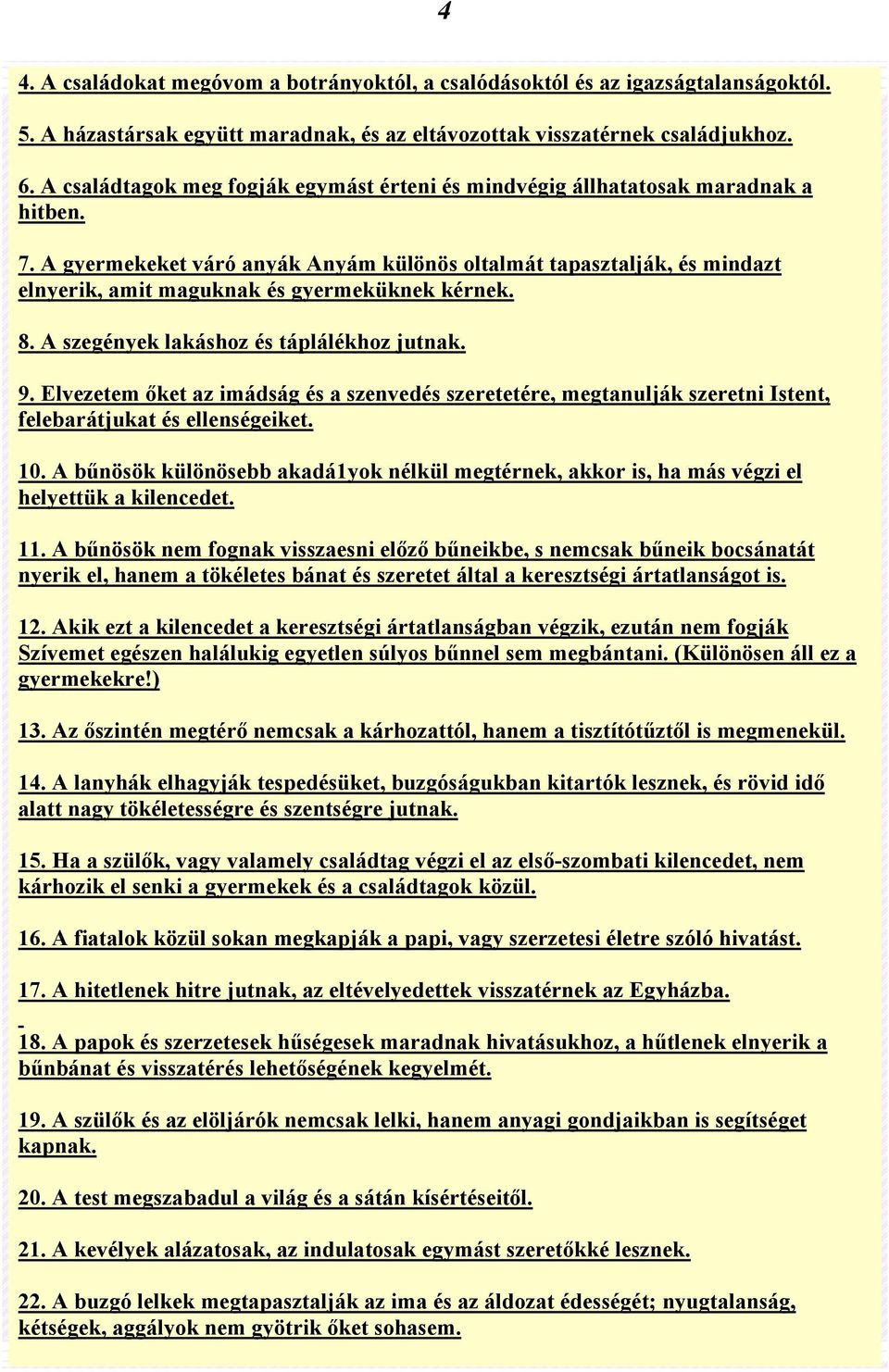 A gyermekeket váró anyák Anyám különös oltalmát tapasztalják, és mindazt elnyerik, amit maguknak és gyermeküknek kérnek. 8. A szegények lakáshoz és táplálékhoz jutnak. 9.