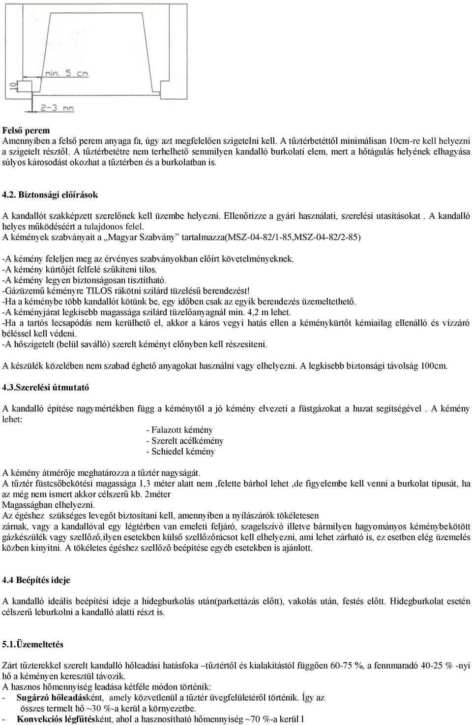 Biztonsági előírások A kandallót szakképzett szerelőnek kell üzembe helyezni. Ellenőrizze a gyári használati, szerelési utasításokat. A kandalló helyes működéséért a tulajdonos felel.