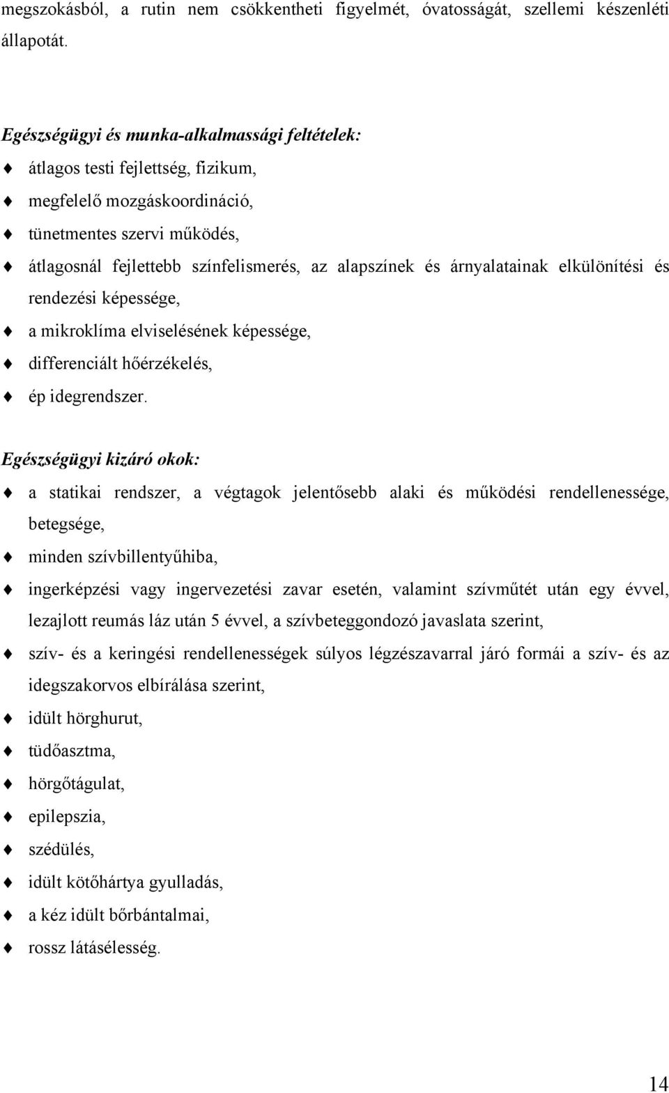 árnyalatainak elkülönítési és rendezési képessége, a mikroklíma elviselésének képessége, differenciált hőérzékelés, ép idegrendszer.