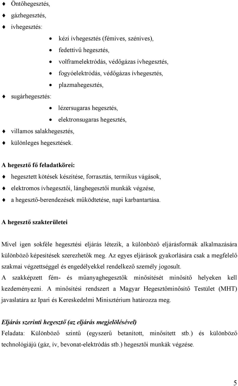 A hegesztő fő feladatkörei: hegesztett kötések készítése, forrasztás, termikus vágások, elektromos ívhegesztői, lánghegesztői munkák végzése, a hegesztő-berendezések működtetése, napi karbantartása.