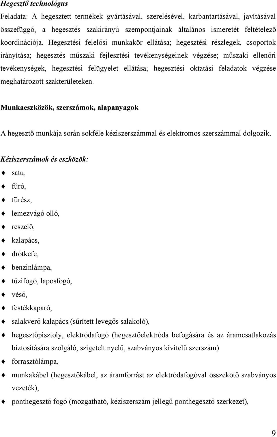 Hegesztési felelősi munkakör ellátása; hegesztési részlegek, csoportok irányítása; hegesztés műszaki fejlesztési tevékenységeinek végzése; műszaki ellenőri tevékenységek, hegesztési felügyelet