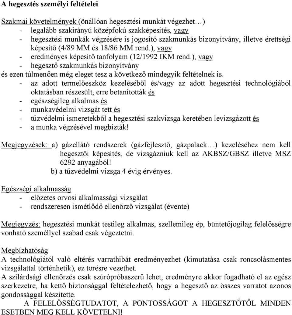 ), vagy - hegesztő szakmunkás bizonyítvány és ezen túlmenően még eleget tesz a következő mindegyik feltételnek is.