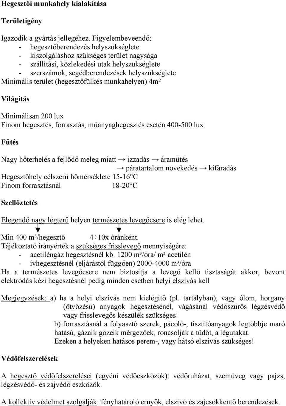 Minimális terület (hegesztőfülkés munkahelyen) 4m² Világítás Minimálisan 200 lux Finom hegesztés, forrasztás, műanyaghegesztés esetén 400-500 lux.
