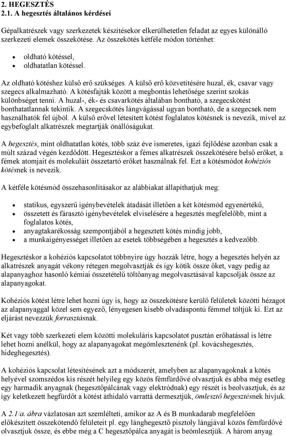 A kötésfajták között a megbontás lehetősége szerint szokás különbséget tenni. A huzal-, ék- és csavarkötés általában bontható, a szegecskötést bonthatatlannak tekintik.