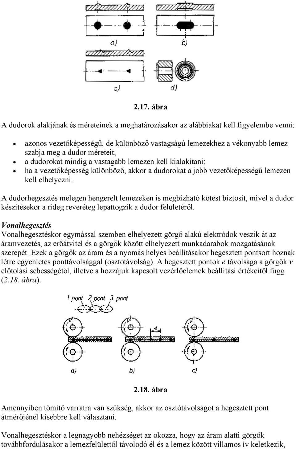 A dudorhegesztés melegen hengerelt lemezeken is megbízható kötést biztosít, mivel a dudor készítésekor a rideg reveréteg lepattogzik a dudor felületéről.