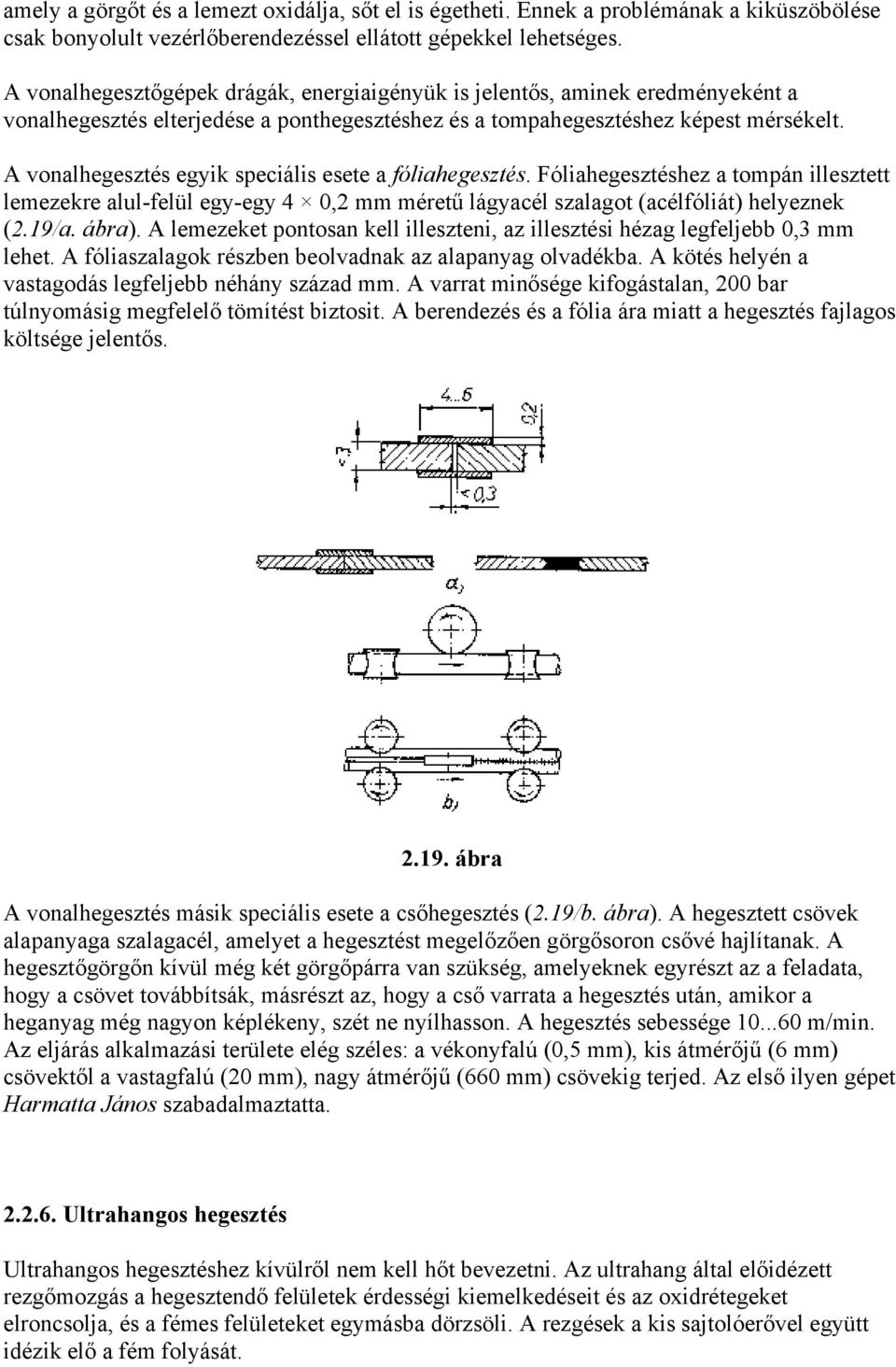 A vonalhegesztés egyik speciális esete a fóliahegesztés. Fóliahegesztéshez a tompán illesztett lemezekre alul-felül egy-egy 4 0,2 mm méretű lágyacél szalagot (acélfóliát) helyeznek (2.19/a. ábra).