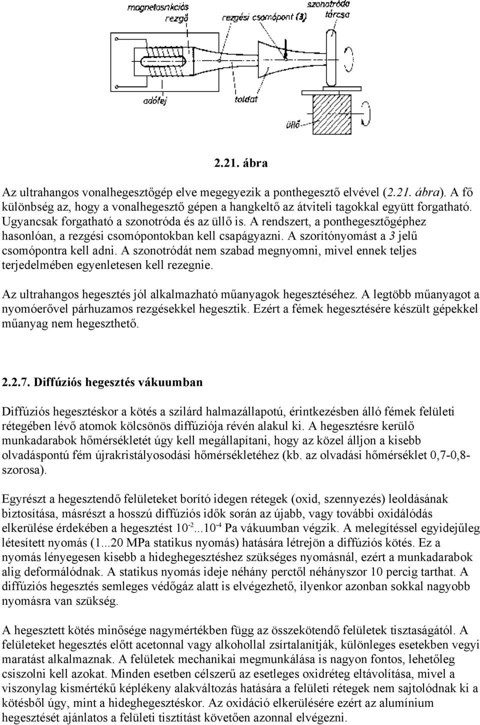 A szonotródát nem szabad megnyomni, mivel ennek teljes terjedelmében egyenletesen kell rezegnie. Az ultrahangos hegesztés jól alkalmazható műanyagok hegesztéséhez.