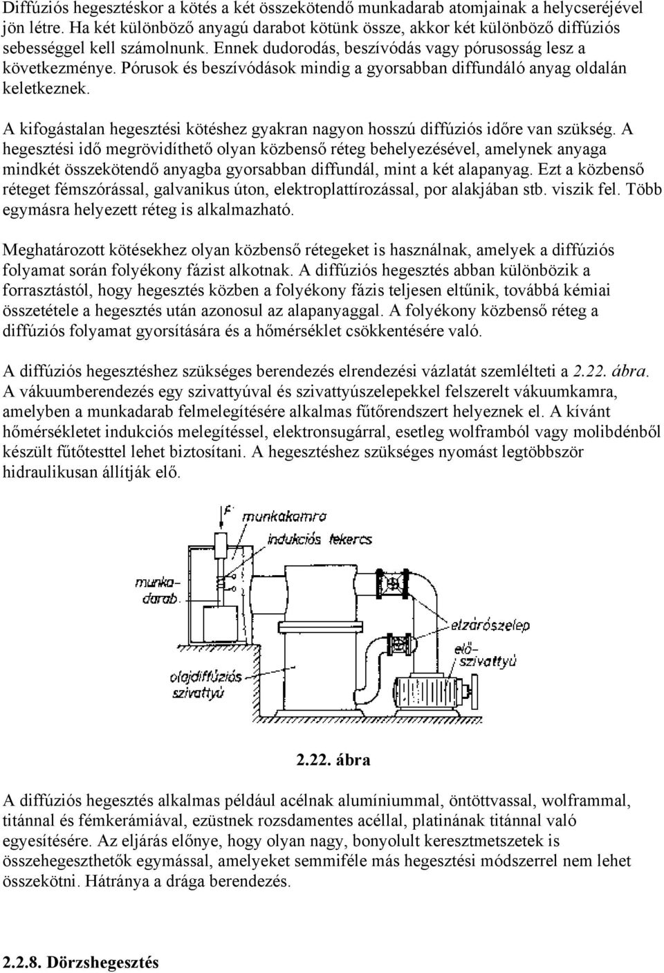 Pórusok és beszívódások mindig a gyorsabban diffundáló anyag oldalán keletkeznek. A kifogástalan hegesztési kötéshez gyakran nagyon hosszú diffúziós időre van szükség.