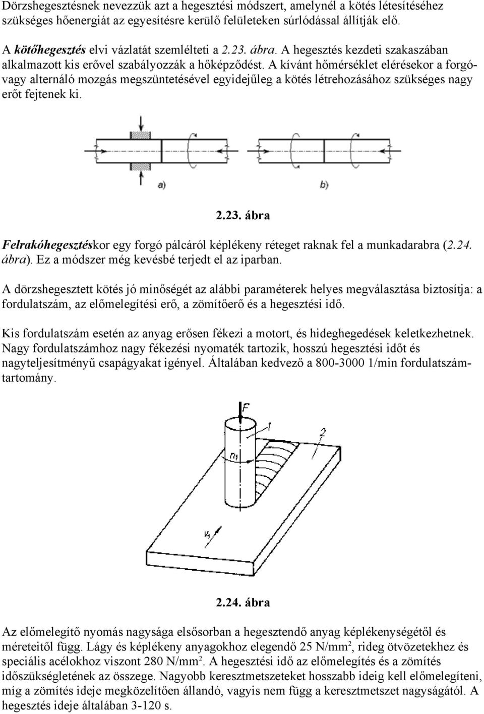 A kívánt hőmérséklet elérésekor a forgóvagy alternáló mozgás megszüntetésével egyidejűleg a kötés létrehozásához szükséges nagy erőt fejtenek ki. 2.23.