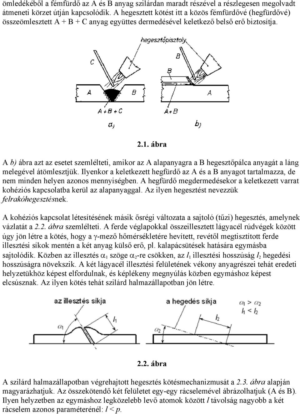 ábra A b) ábra azt az esetet szemlélteti, amikor az A alapanyagra a B hegesztőpálca anyagát a láng melegével átömlesztjük.