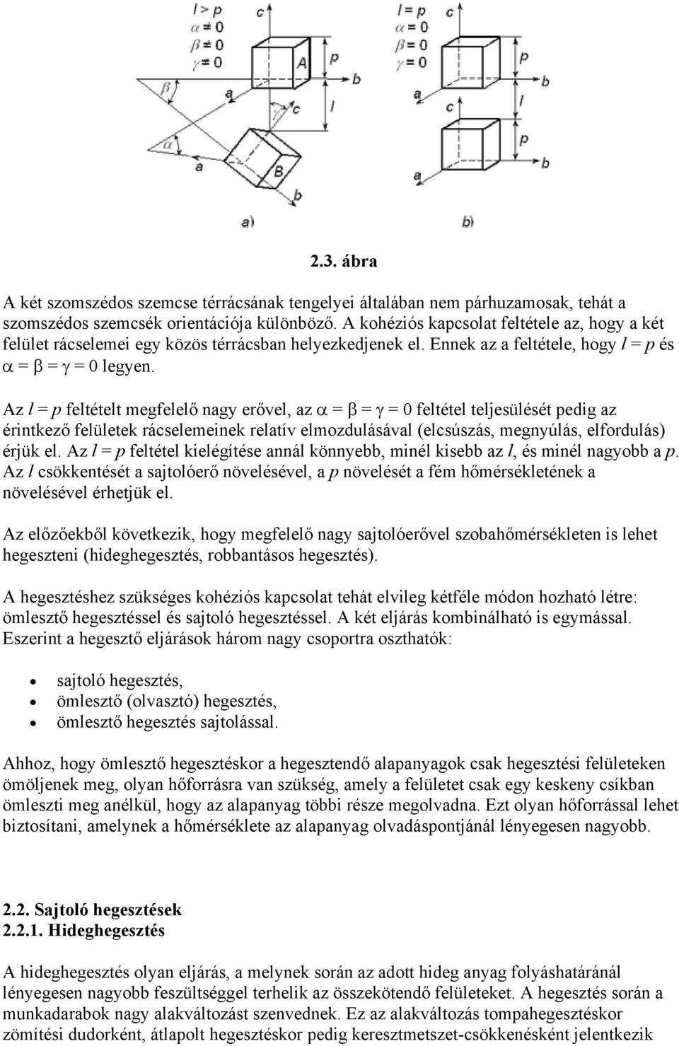 Az l = p feltételt megfelelő nagy erővel, az α = β = γ = 0 feltétel teljesülését pedig az érintkező felületek rácselemeinek relatív elmozdulásával (elcsúszás, megnyúlás, elfordulás) érjük el.