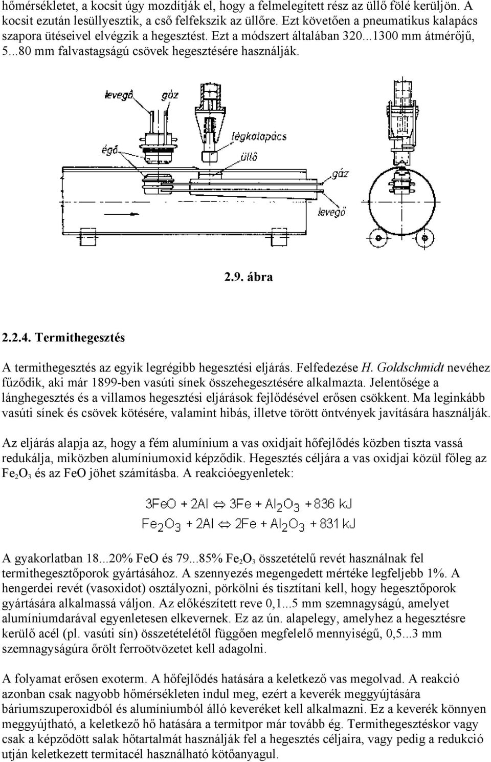 Termithegesztés A termithegesztés az egyik legrégibb hegesztési eljárás. Felfedezése H. Goldschmidt nevéhez fűződik, aki már 1899-ben vasúti sínek összehegesztésére alkalmazta.