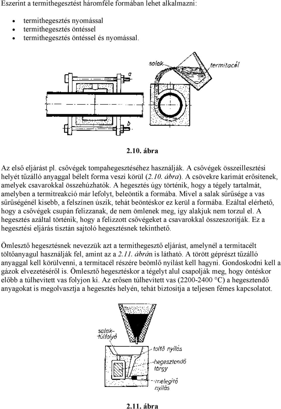 A hegesztés úgy történik, hogy a tégely tartalmát, amelyben a termitreakció már lefolyt, beleöntik a formába.