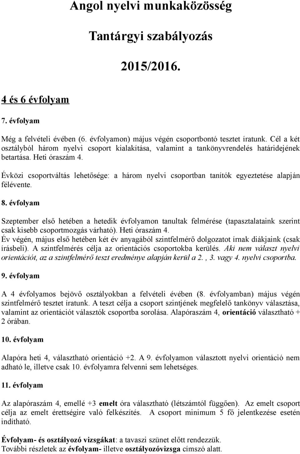 Évközi csoportváltás lehetősége: a három nyelvi csoportban tanítók egyeztetése alapján félévente. 8.