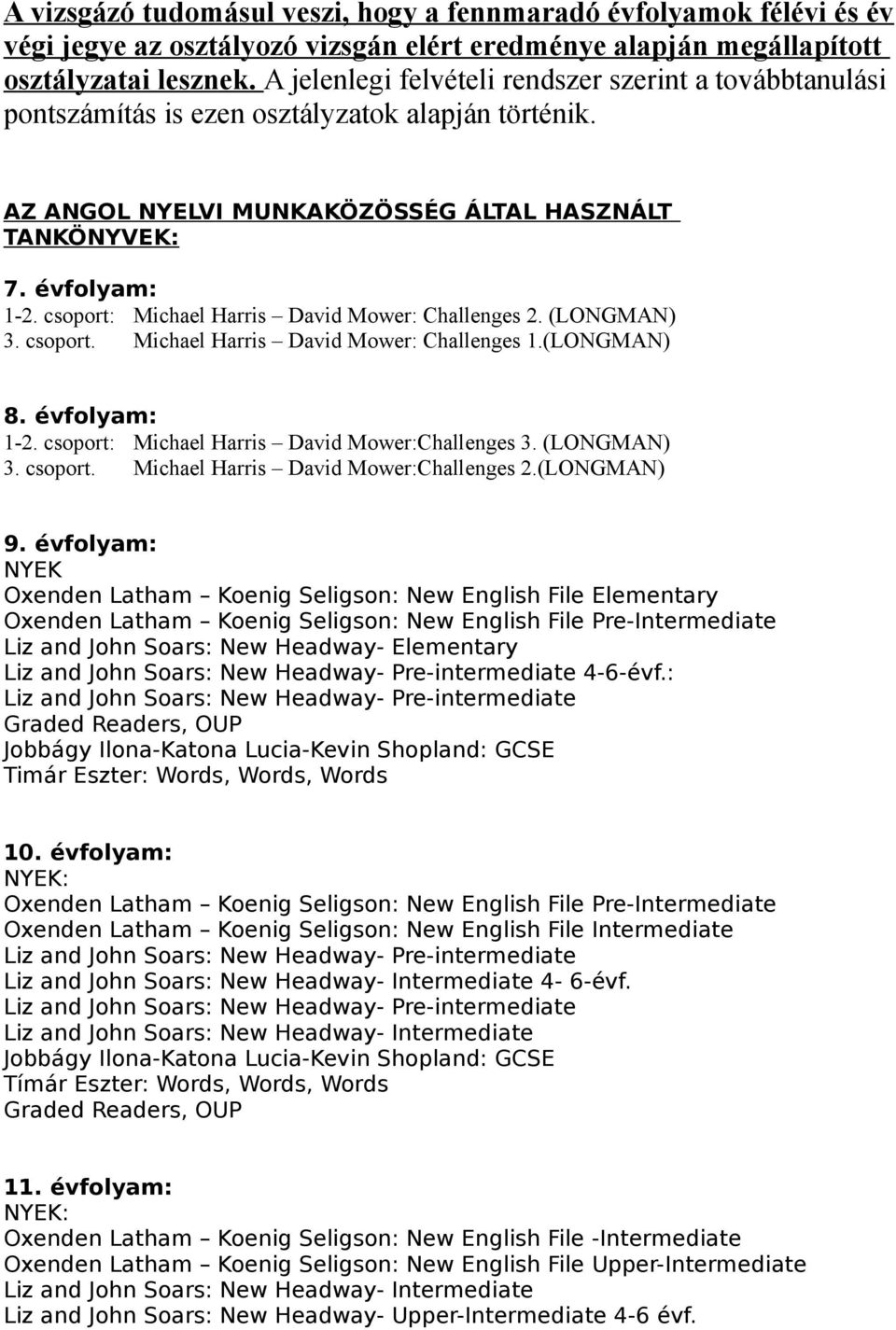 csoport: Michael Harris David Mower: Challenges 2. (LONGMAN) 3. csoport. Michael Harris David Mower: Challenges 1.(LONGMAN) 8. évfolyam: 1-2. csoport: Michael Harris David Mower:Challenges 3.