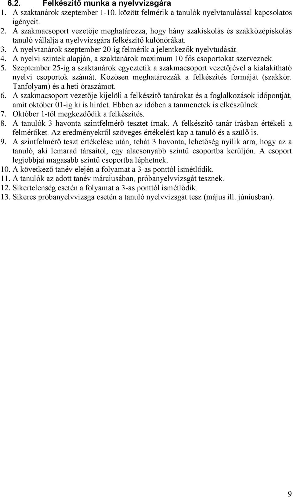 A nyelvtanárok szeptember 20-ig felmérik a jelentkezők nyelvtudását. 4. A nyelvi szintek alapján, a szaktanárok maximum 10 fős csoportokat szerveznek. 5.