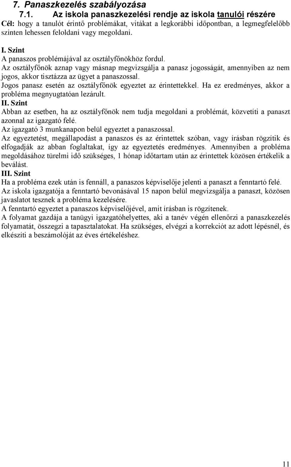 Szint A panaszos problémájával az osztályfőnökhöz fordul. Az osztályfőnök aznap vagy másnap megvizsgálja a panasz jogosságát, amennyiben az nem jogos, akkor tisztázza az ügyet a panaszossal.