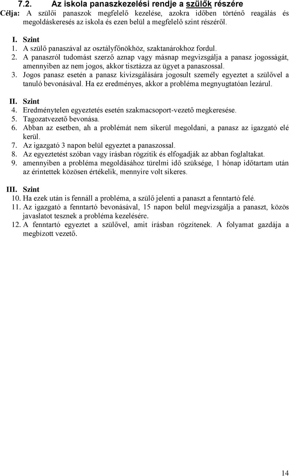 A panaszról tudomást szerző aznap vagy másnap megvizsgálja a panasz jogosságát, amennyiben az nem jogos, akkor tisztázza az ügyet a panaszossal. 3.