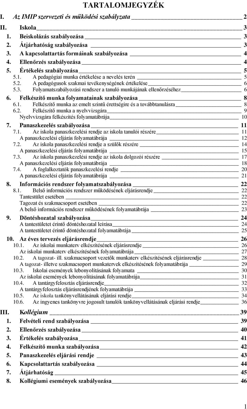 Folyamatszabályozási rendszer a tanuló munkájának ellenőrzéséhez 6 6. Felkészítő munka folyamatainak szabályozása 8 6.1. Felkészítő munka az emelt szintű érettségire és a továbbtanulásra 8 6.2.