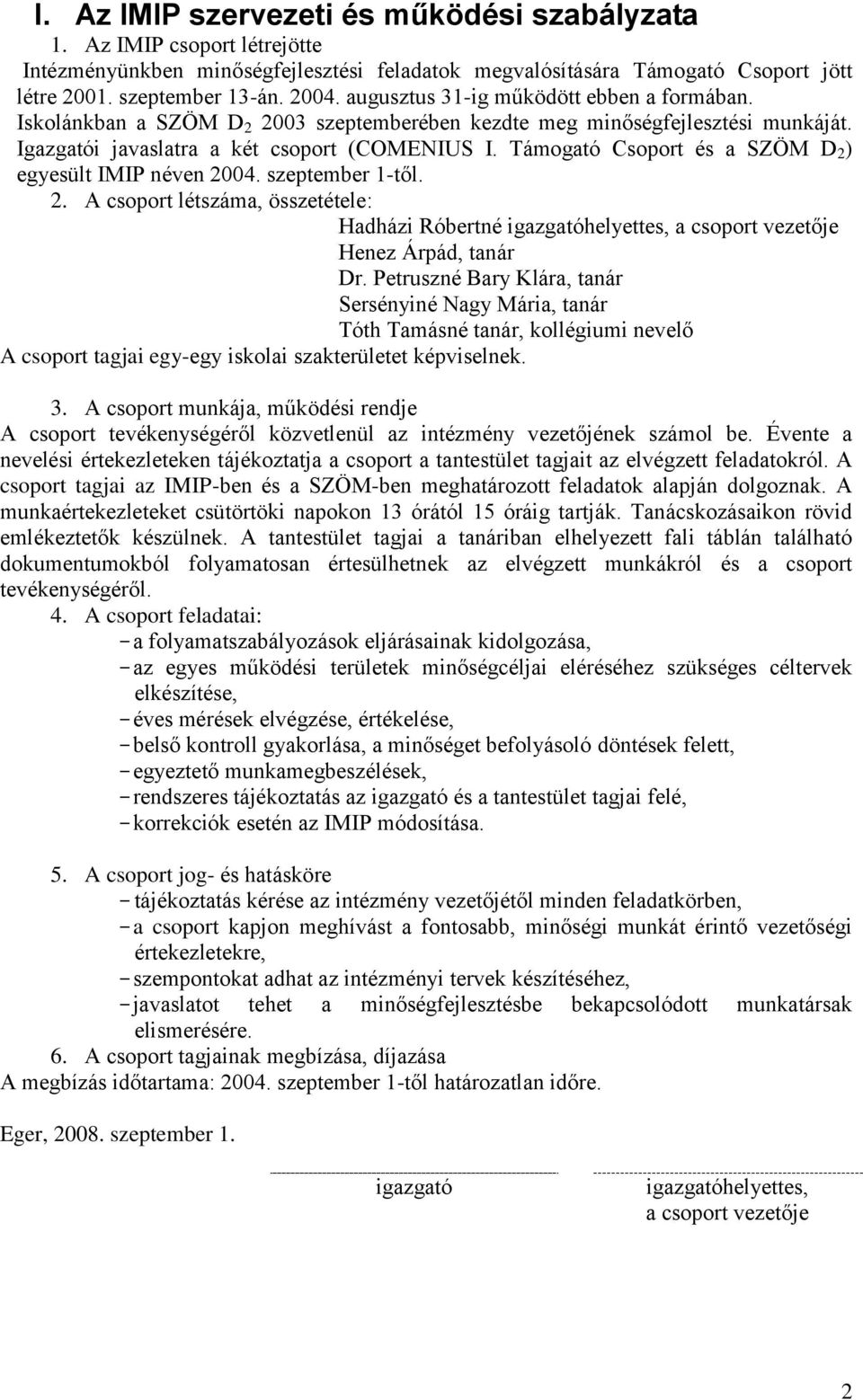 Támogató Csoport és a SZÖM D 2 ) egyesült IMIP néven 2004. szeptember 1-től. 2. A csoport létszáma, összetétele: Hadházi Róbertné igazgatóhelyettes, a csoport vezetője Henez Árpád, tanár Dr.
