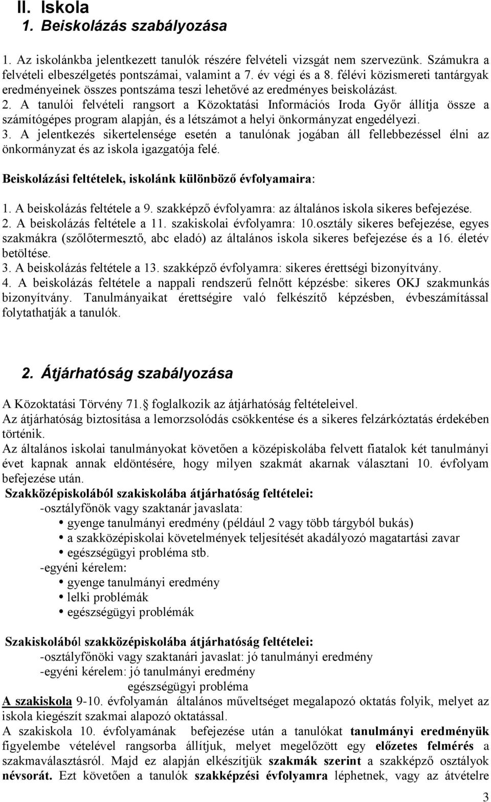 A tanulói felvételi rangsort a Közoktatási Információs Iroda Győr állítja össze a számítógépes program alapján, és a létszámot a helyi önkormányzat engedélyezi. 3.
