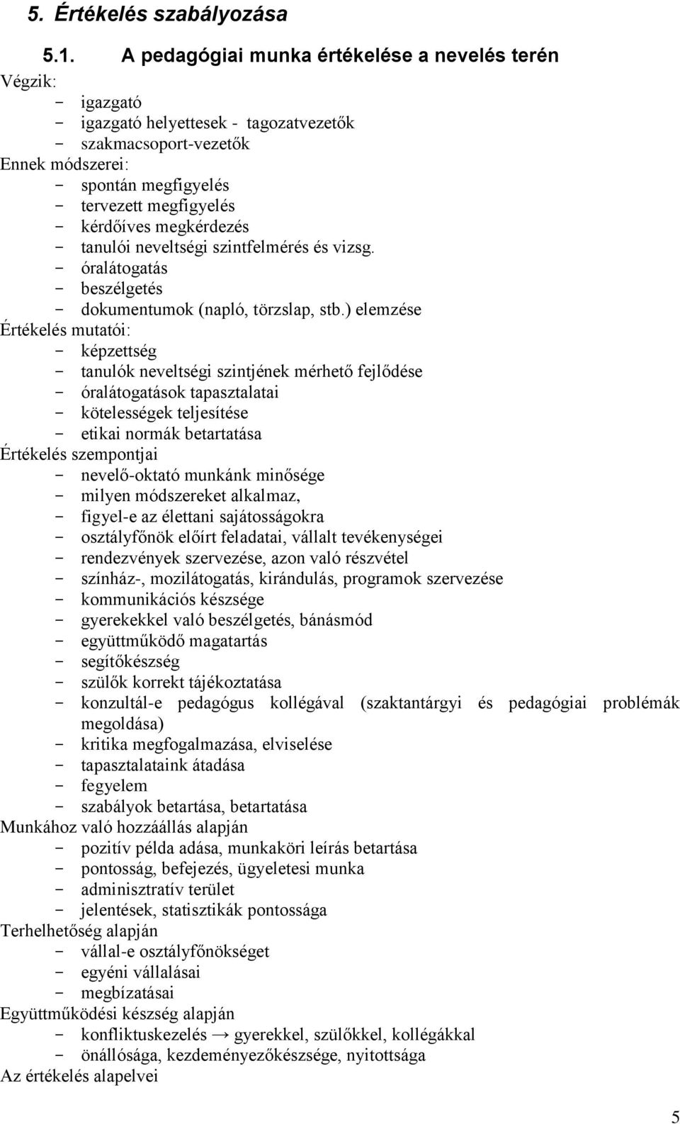 kérdőíves megkérdezés - tanulói neveltségi szintfelmérés és vizsg. - óralátogatás - beszélgetés - dokumentumok (napló, törzslap, stb.