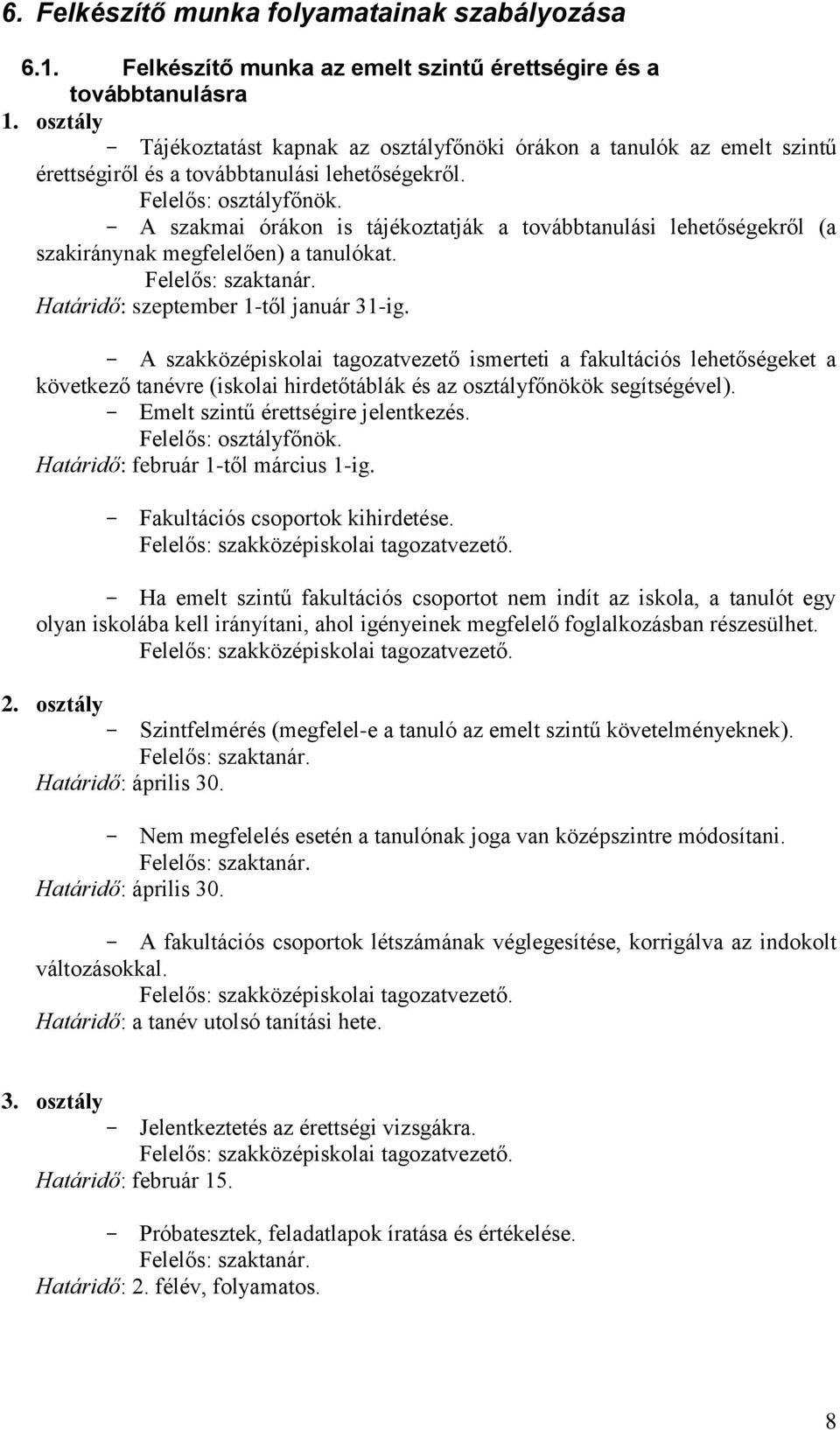 - A szakmai órákon is tájékoztatják a továbbtanulási lehetőségekről (a szakiránynak megfelelően) a tanulókat. Felelős: szaktanár. Határidő: szeptember 1-től január 31-ig.