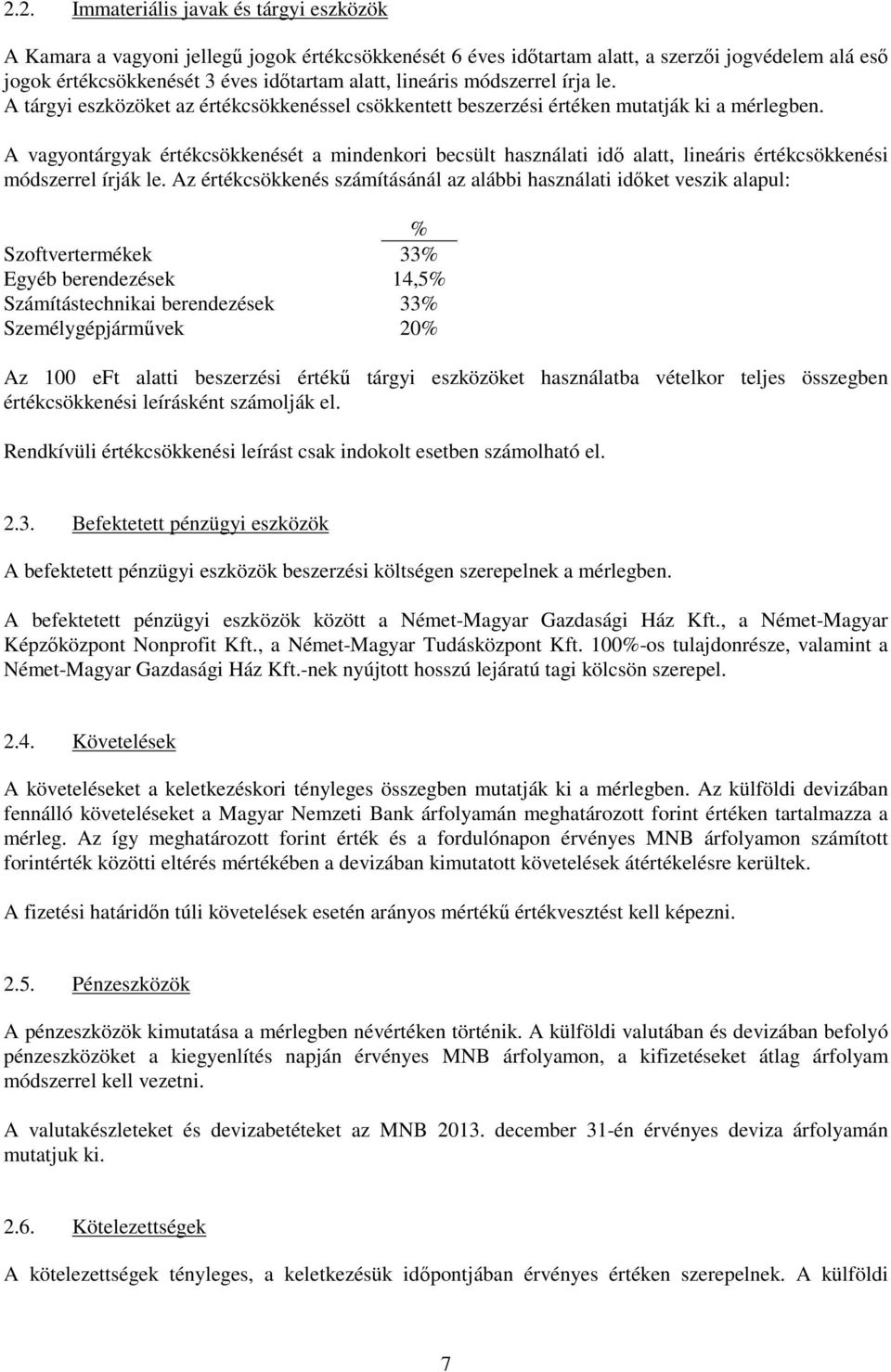 A vagyontárgyak értékcsökkenését a mindenkori becsült használati idő alatt, lineáris értékcsökkenési módszerrel írják le.