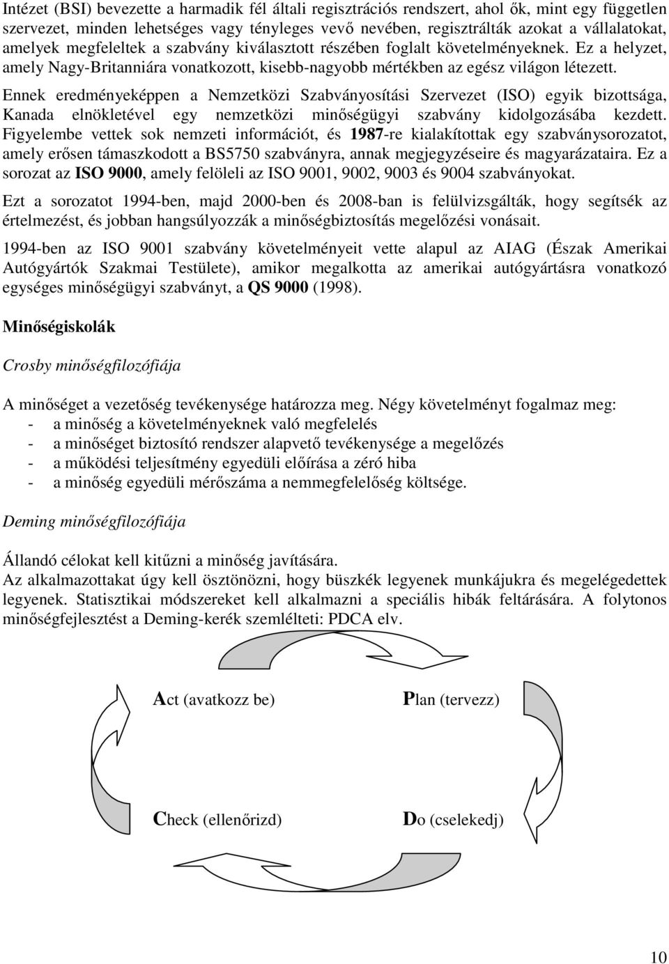 Ennek eredményeképpen a Nemzetközi Szabványosítási Szervezet (ISO) egyik bizottsága, Kanada elnökletével egy nemzetközi minıségügyi szabvány kidolgozásába kezdett.