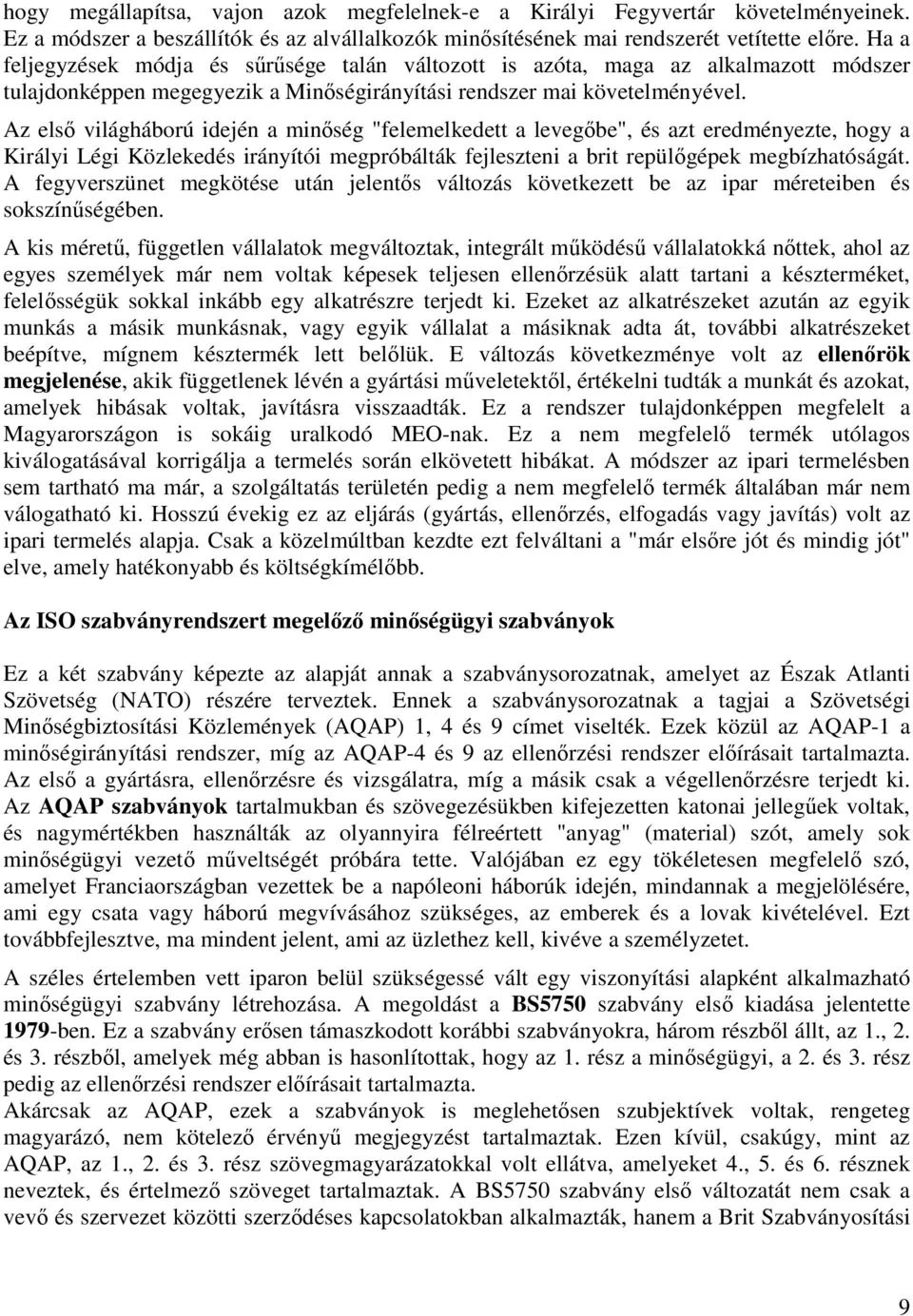 Az elsı világháború idején a minıség "felemelkedett a levegıbe", és azt eredményezte, hogy a Királyi Légi Közlekedés irányítói megpróbálták fejleszteni a brit repülıgépek megbízhatóságát.