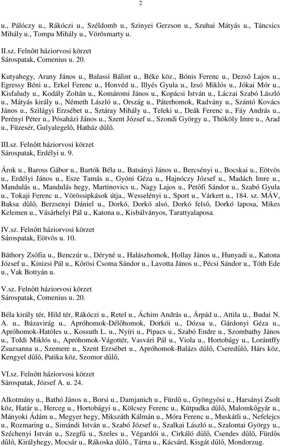 , Kodály Zoltán u., Komáromi János u., Kopácsi István u., Láczai Szabó László u., Mátyás király u., Németh László u., Ország u., Páterhomok, Radvány u., Szántó Kovács János u., Szilágyi Erzsébet u.