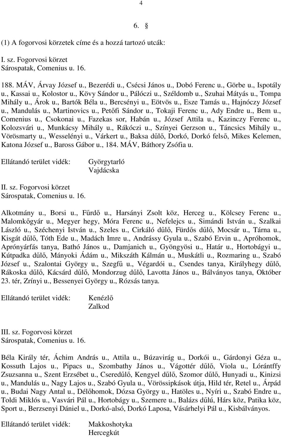 , Martinovics u., Petıfi Sándor u., Tokaji Ferenc u., Ady Endre u., Bem u., Comenius u., Csokonai u., Fazekas sor, Habán u., József Attila u., Kazinczy Ferenc u., Kolozsvári u., Munkácsy Mihály u.