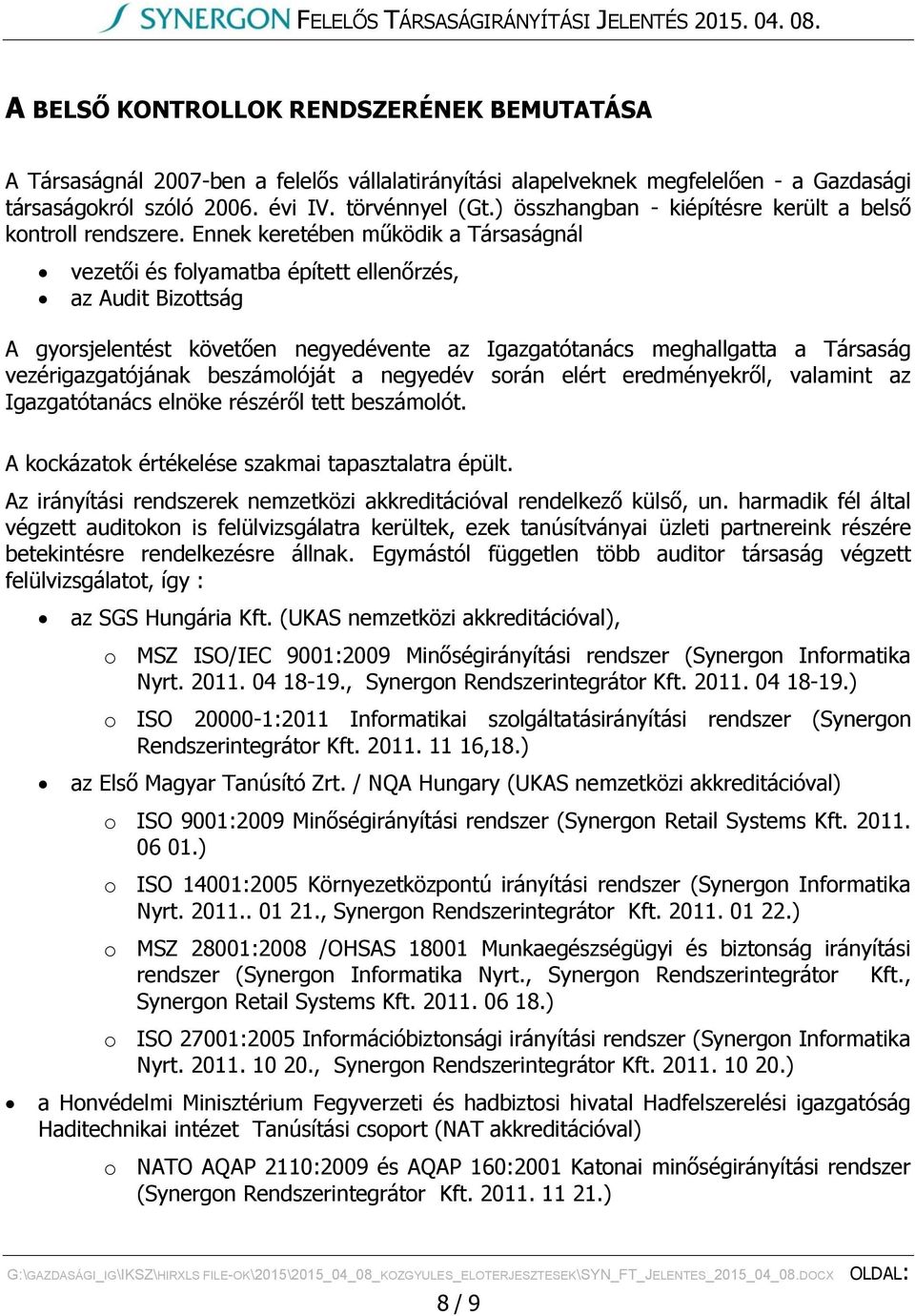 Ennek keretében működik a Társaságnál vezetői és folyamatba épített ellenőrzés, az Audit Bizottság A gyorsjelentést követően negyedévente az Igazgatótanács meghallgatta a Társaság vezérigazgatójának