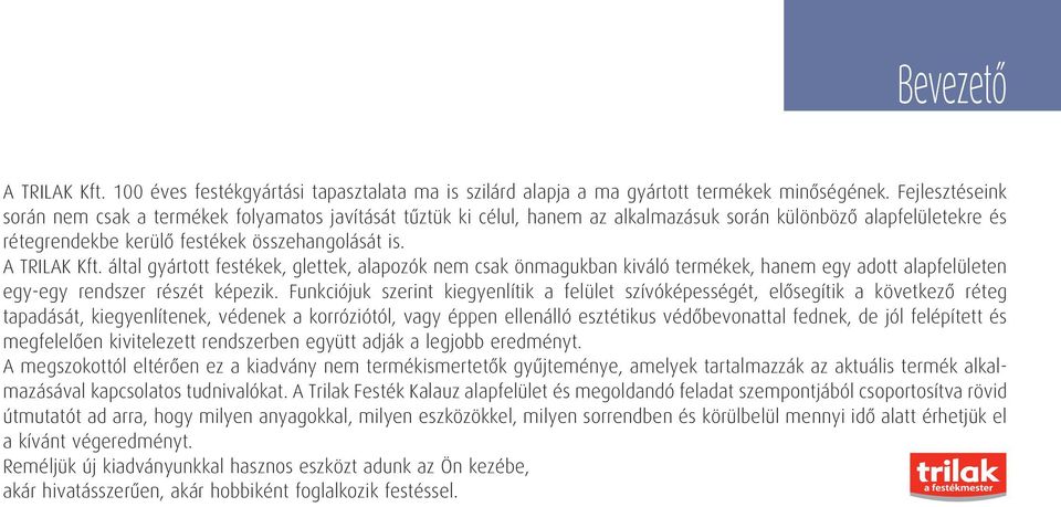 által gyártott festékek, glettek, alapozók nem csak önmagukban kiváló termékek, hanem egy adott alapfelületen egy-egy rendszer részét képezik.