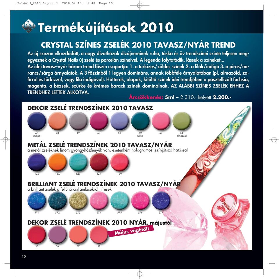 Nails új zselé és porcelán színeivel. A legenda folytatódik, lássuk a színeket... Az idei tavasz-nyár három trend főszín csoportja: 1. a türkizes/zöldes színek 2. a lilák/indigó 3.