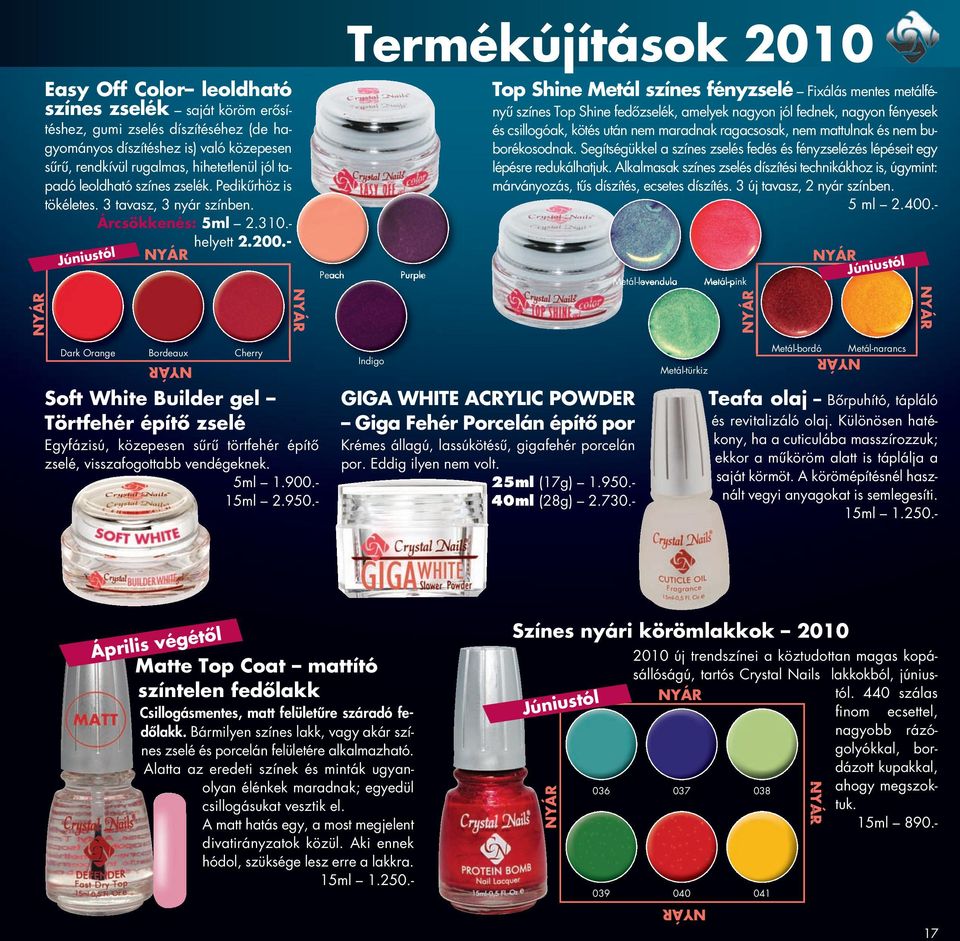- Peach Termékújítások 2010 Purple Top Shine Metál színes fényzselé Fixálás mentes metálfényű színes Top Shine fedőzselék, amelyek nagyon jól fednek, nagyon fényesek és csillogóak, kötés után nem