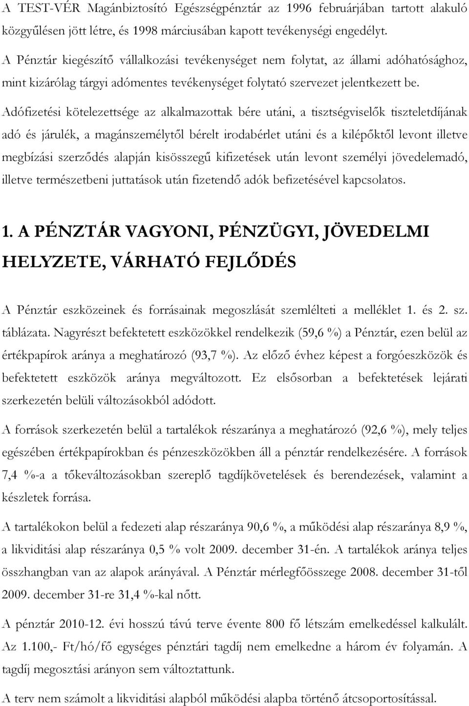 Adófizetési kötelezettsége az alkalmazottak bére utáni, a tisztségviselık tiszteletdíjának adó és járulék, a magánszemélytıl bérelt irodabérlet utáni és a kilépıktıl levont illetve megbízási