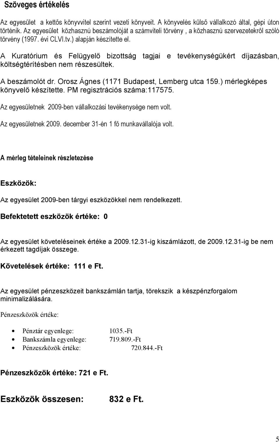 A Kuratórium és Felügyelő bizottság tagjai e tevékenységükért díjazásban, költségtérítésben nem részesültek. A beszámolót dr. Orosz Ágnes (1171 Budapest, Lemberg utca 159.