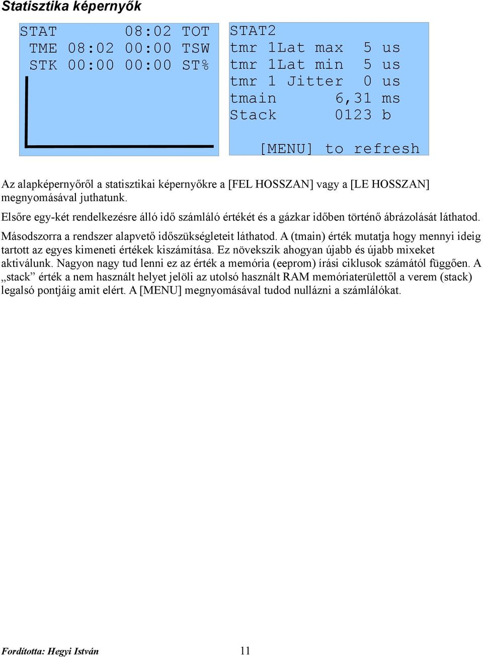 Elsőre egy-két rendelkezésre álló idő számláló értékét és a gázkar időben történő ábrázolását láthatod. Másodszorra a rendszer alapvető időszükségleteit láthatod.