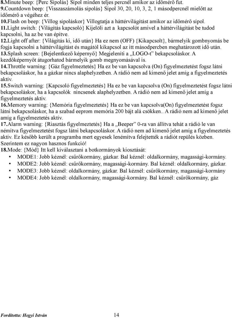 Light switch: {Világítás kapcsoló} Kijelöli azt a kapcsolót amivel a háttérvilágítást be tudod kapcsolni, ha az be van építve. 12.